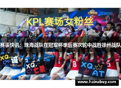 赛事快讯：珠海战队在冠军杯季后赛次轮中战胜徐州战队