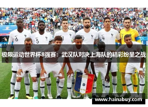 极限运动世界杯8强赛：武汉队对决上海队的精彩纷呈之战